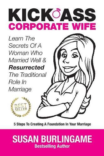 Cover image for Kick-Ass Corporate Wife: Learn The Secrets Of A Woman Who Married Well & Resurrected The Traditional Role In Marriage