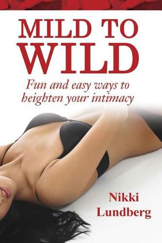 Cover image for Mild to Wild: Fun and Easy Ways to Heighten Your Intimacy