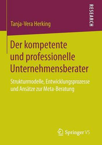 Cover image for Der Kompetente Und Professionelle Unternehmensberater: Strukturmodelle, Entwicklungsprozesse Und Ansatze Zur Meta-Beratung