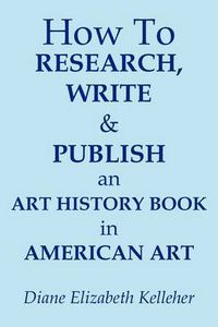 Cover image for How to Research, Write and Publish an Art History Book in American Art