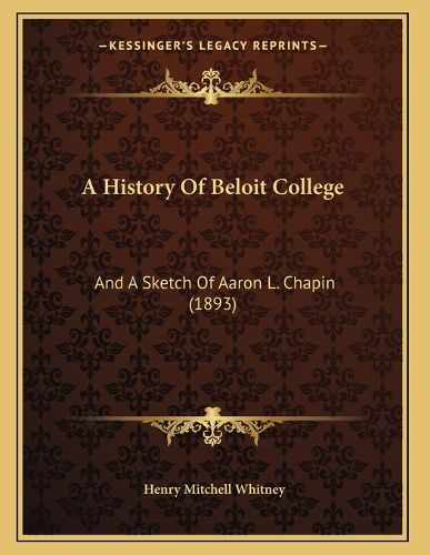 Cover image for A History of Beloit College: And a Sketch of Aaron L. Chapin (1893)