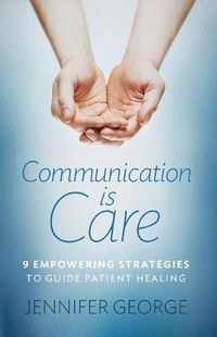 Cover image for Communication is Care: 9 Empowering Strategies to Guide Patient Healing