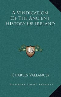 Cover image for A Vindication of the Ancient History of Ireland