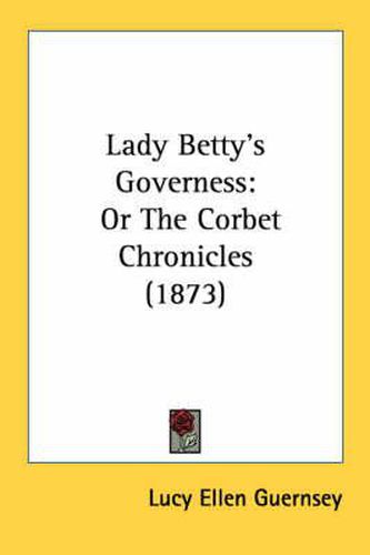 Cover image for Lady Betty's Governess: Or the Corbet Chronicles (1873)