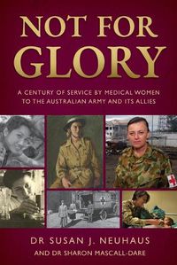 Cover image for Not for Glory: A century of service by medical women to the Australian Army and its Allies