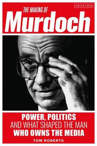 Cover image for The Making of Murdoch: Power, Politics and What Shaped the Man Who Owns the Media