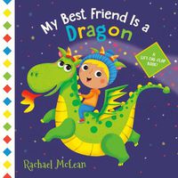 Cover image for My Best Friend Is a Dragon: A Lift-the-Flap Book