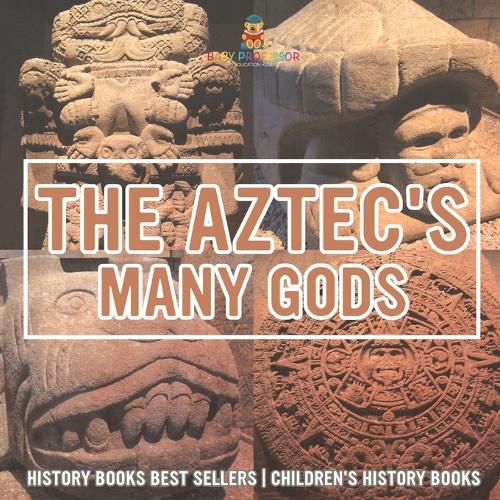 The Aztecs' Many Gods - History Books Best Sellers Children's History Books