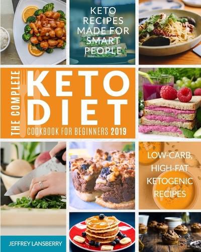 Cover image for The Complete Keto Diet Cookbook For Beginners 2019: Keto Recipes Made For Smart People Low-Carb, High-Fat Ketogenic Recipes