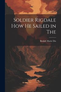 Cover image for Soldier Rigdale how he Sailed in The