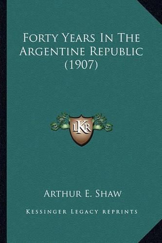 Cover image for Forty Years in the Argentine Republic (1907)