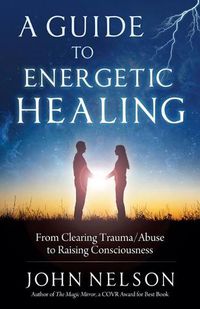 Cover image for A Guide to Energetic Healing: From Clearing Trauma/Abuse to Raising Consciousness