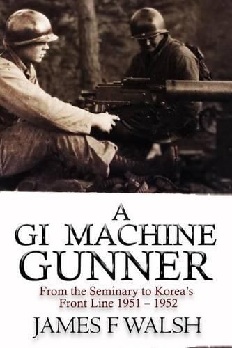 Cover image for A GI Machine Gunner: From the Seminary to Korea's Front Line 1951 - 1952