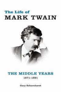 Cover image for The Life of Mark Twain: The Middle Years, 1871-1891