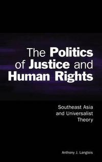 Cover image for The Politics of Justice and Human Rights: Southeast Asia and Universalist Theory