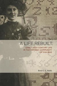 Cover image for A Life Rebuilt: Early 20th Century Life in the Swedish Community of Chicago