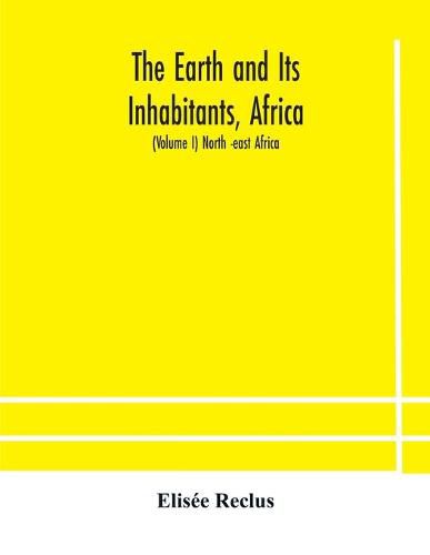 The Earth and Its Inhabitants, Africa: (Volume I) North -east Africa