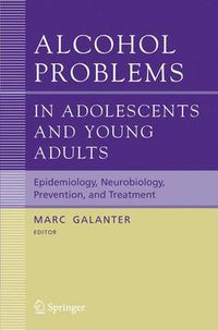 Cover image for Alcohol Problems in Adolescents and Young Adults: Epidemiology. Neurobiology. Prevention. and Treatment