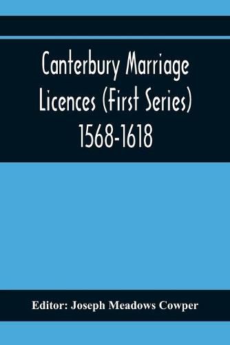 Canterbury Marriage Licences (First Series) 1568-1618