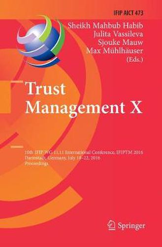 Cover image for Trust Management X: 10th IFIP WG 11.11 International Conference, IFIPTM 2016, Darmstadt, Germany, July 18-22, 2016, Proceedings