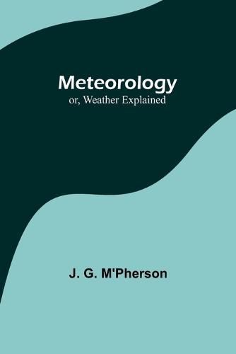 Cover image for Meteorology; or, Weather Explained