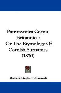 Cover image for Patronymica Cornu-Britannica: Or The Etymology Of Cornish Surnames (1870)
