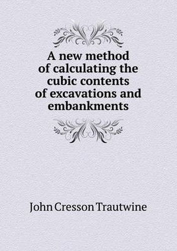 Cover image for A New Method of Calculating the Cubic Contents of Excavations and Embankments