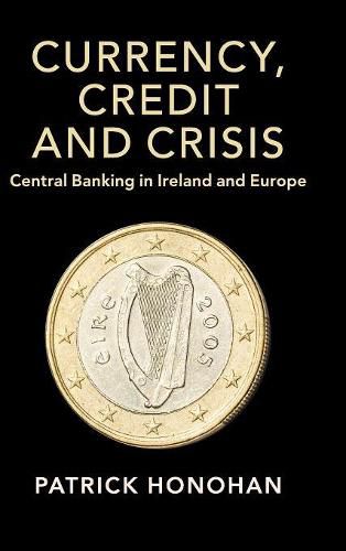 Cover image for Currency, Credit and Crisis: Central Banking in Ireland and Europe