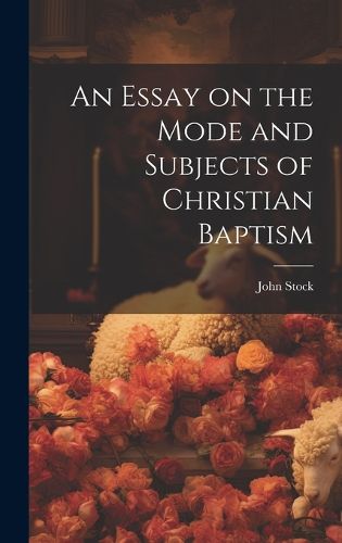 Cover image for An Essay on the Mode and Subjects of Christian Baptism