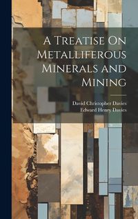 Cover image for A Treatise On Metalliferous Minerals and Mining