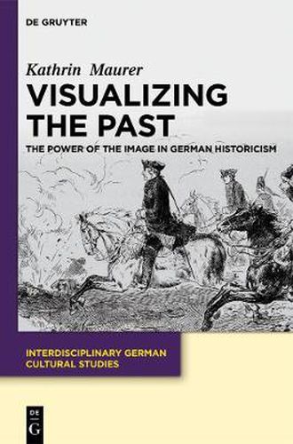 Cover image for Visualizing the Past: The Power of the Image in German Historicism