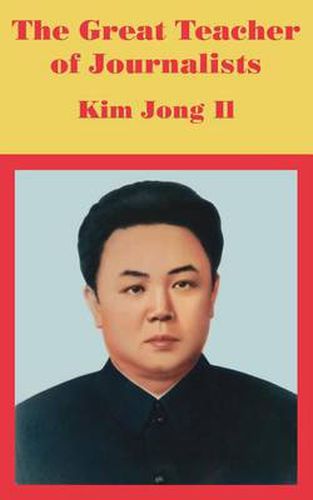 Cover image for The Great Teacher of Journalists: Kim Jong Il