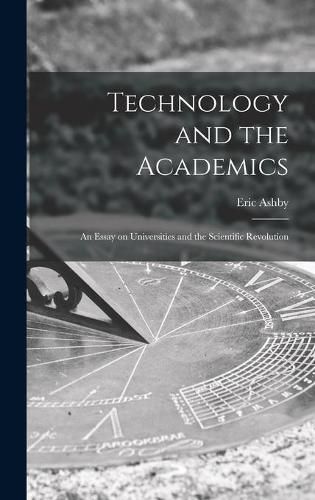 Cover image for Technology and the Academics: an Essay on Universities and the Scientific Revolution