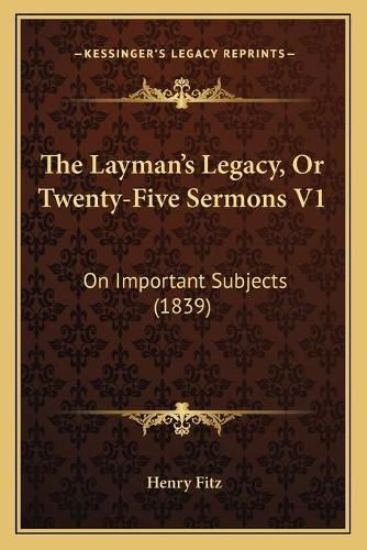 Cover image for The Layman's Legacy, or Twenty-Five Sermons V1: On Important Subjects (1839)