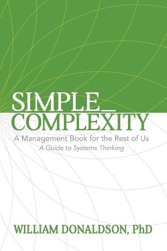 Simple_Complexity: A Management Book For The Rest of Us: A Guide to Systems Thinking