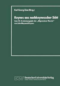 Cover image for Keynes Aus Nachkeynesscher Sicht: Zum 50. Erscheinungsjahr Der  Allgemeinen Theorie  Von John Maynard Keynes