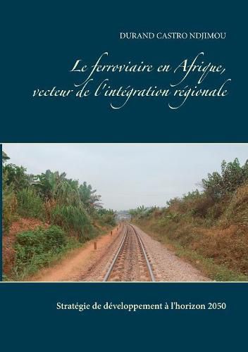 Cover image for Le ferroviaire en Afrique, vecteur de l'integration regionale: Strategie de developpement a l'horizon 2050