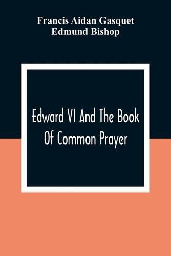 Cover image for Edward VI And The Book Of Common Prayer: An Examination Into Its Origin And Early History With An Appendix Of Unpublished Documents
