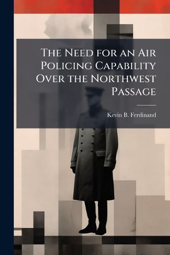 Cover image for The Need for an Air Policing Capability Over the Northwest Passage