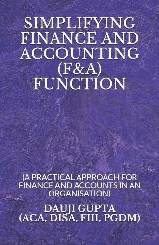 Cover image for Simplifying Finance and Accounting (F&a) Function: (a Practical Approach for Finance and Accounts in an Organisation)