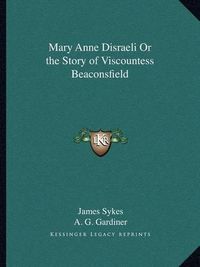 Cover image for Mary Anne Disraeli or the Story of Viscountess Beaconsfield