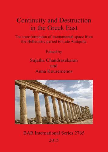 Continuity and Destruction in the Greek East: The Transformation of Monumental Space from the Hellenistic Period to Late Antiquity