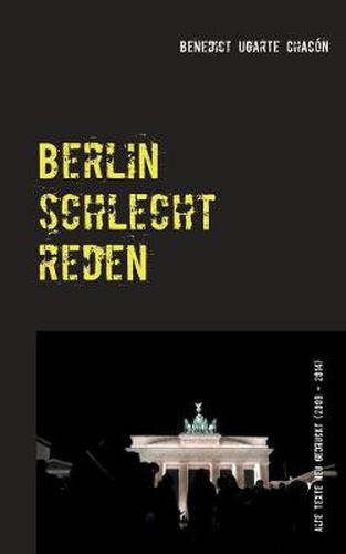 Cover image for Berlin schlechtreden: Alte Texte neu gedruckt (2009 - 2014)