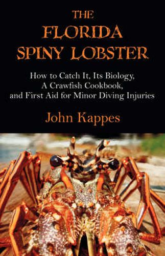 Cover image for The Florida Spiny Lobster: How to Catch It, Its Biology, a Crawfish Cookbook, and First Aid for Minor Diving Injuries