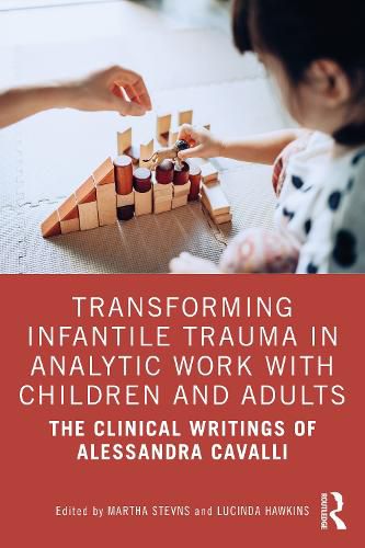 Cover image for Transforming Infantile Trauma in Analytic Work with Children and Adults: The Clinical Writings of Alessandra Cavalli