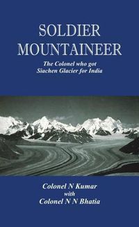 Cover image for Soldier Mountaineer: The Colonel Who Got Siachen Glacier for India