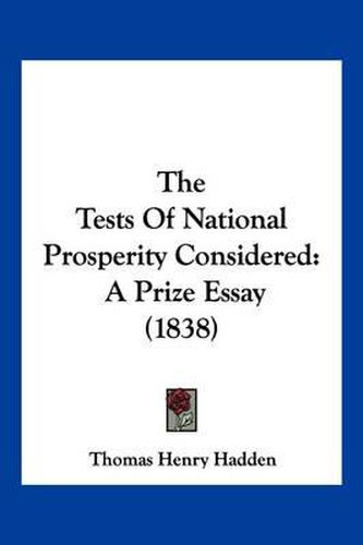 Cover image for The Tests of National Prosperity Considered: A Prize Essay (1838)