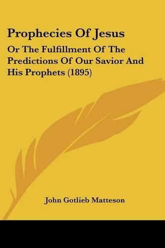 Cover image for Prophecies of Jesus: Or the Fulfillment of the Predictions of Our Savior and His Prophets (1895)