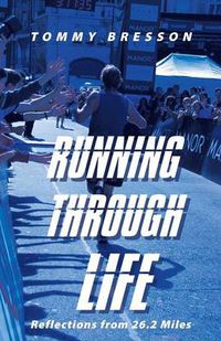 Cover image for Running Through Life: Reflections from 26.2 Miles