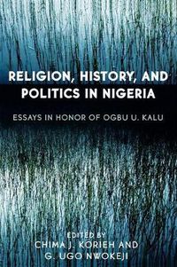 Cover image for Religion, History, and Politics in Nigeria: Essays in Honor of Ogbu U. Kalu